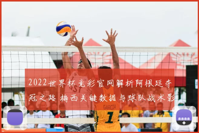 2022世界杯竞彩官网解析阿根廷夺冠之路 梅西关键数据与球队战术影响