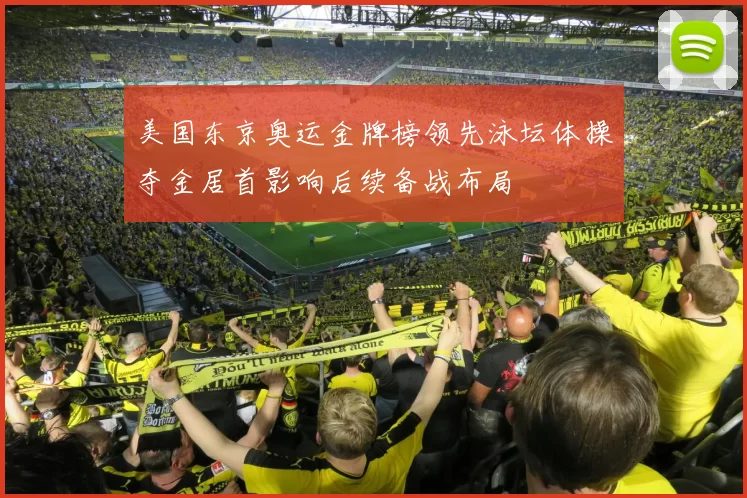 美国东京奥运金牌榜领先泳坛体操夺金居首影响后续备战布局
