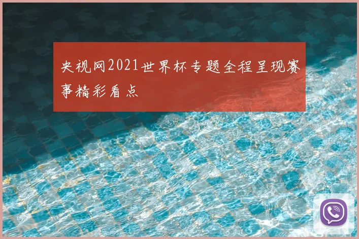 央视网2021世界杯专题全程呈现赛事精彩看点